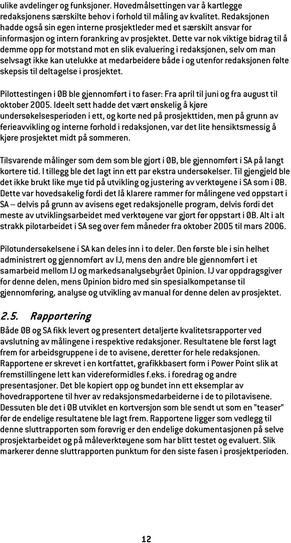 Dette var nok viktige bidrag til å demme opp for motstand mot en slik evaluering i redaksjonen, selv om man selvsagt ikke kan utelukke at medarbeidere både i og utenfor redaksjonen følte skepsis til