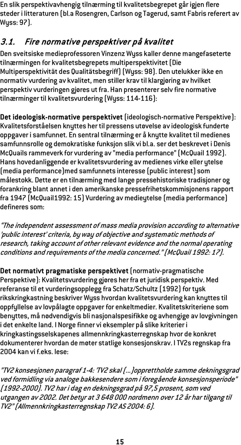 Qualitätsbegriff) (Wyss: 98). Den utelukker ikke en normativ vurdering av kvalitet, men stiller krav til klargjøring av hvilket perspektiv vurderingen gjøres ut fra.