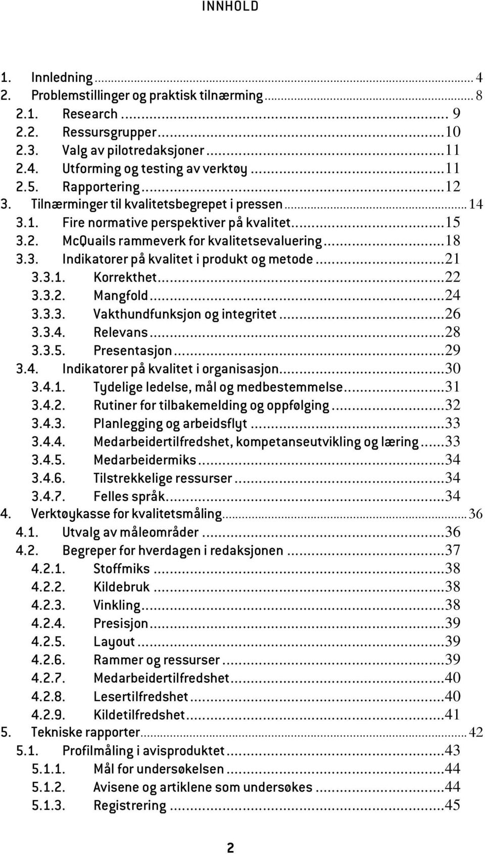 ..21 3.3.1. Korrekthet...22 3.3.2. Mangfold...24 3.3.3. Vakthundfunksjon og integritet...26 3.3.4. Relevans...28 3.3.5. Presentasjon...29 3.4. Indikatorer på kvalitet i organisasjon...30 3.4.1. Tydelige ledelse, mål og medbestemmelse.