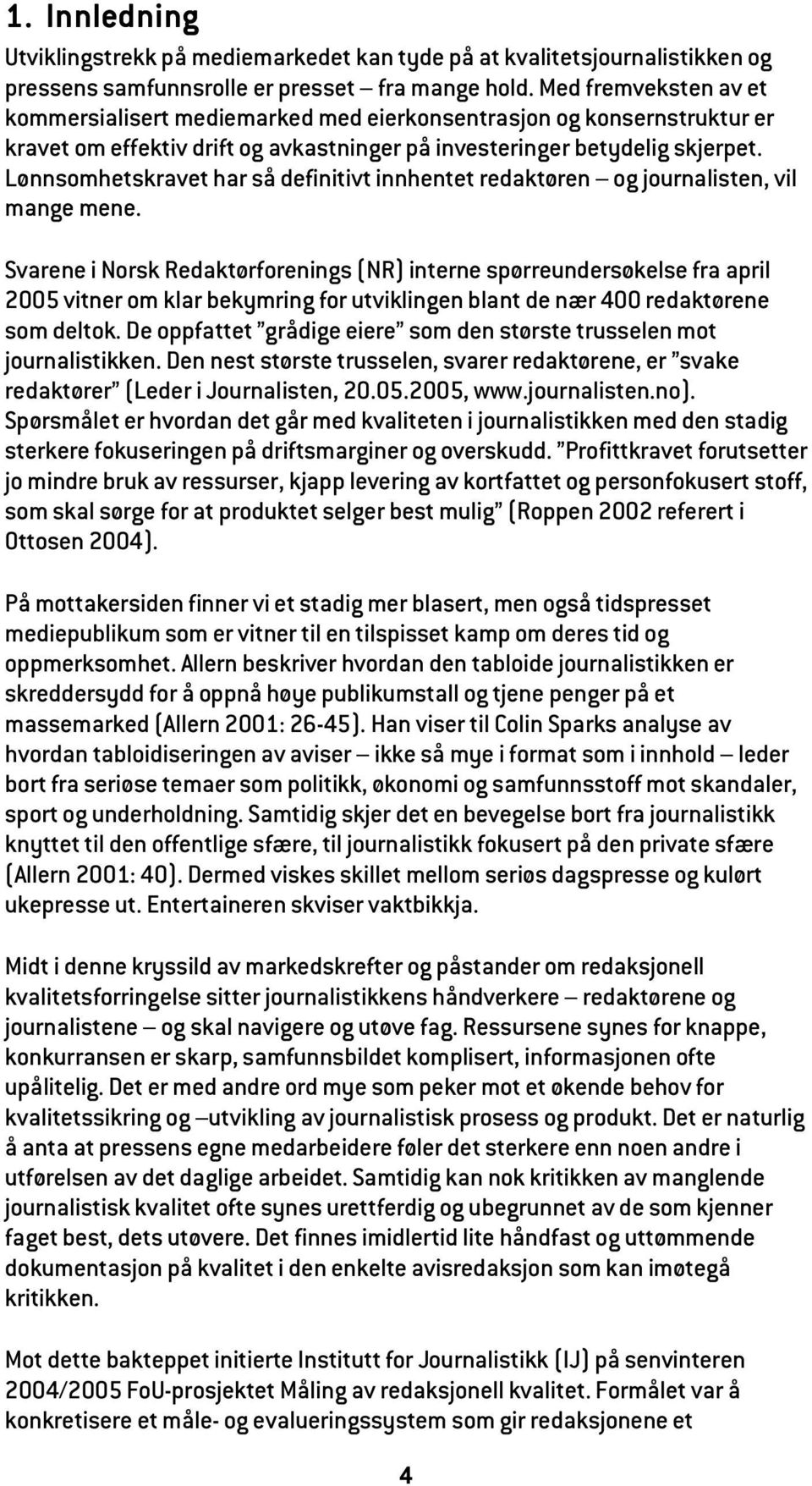 Lønnsomhetskravet har så definitivt innhentet redaktøren og journalisten, vil mange mene.