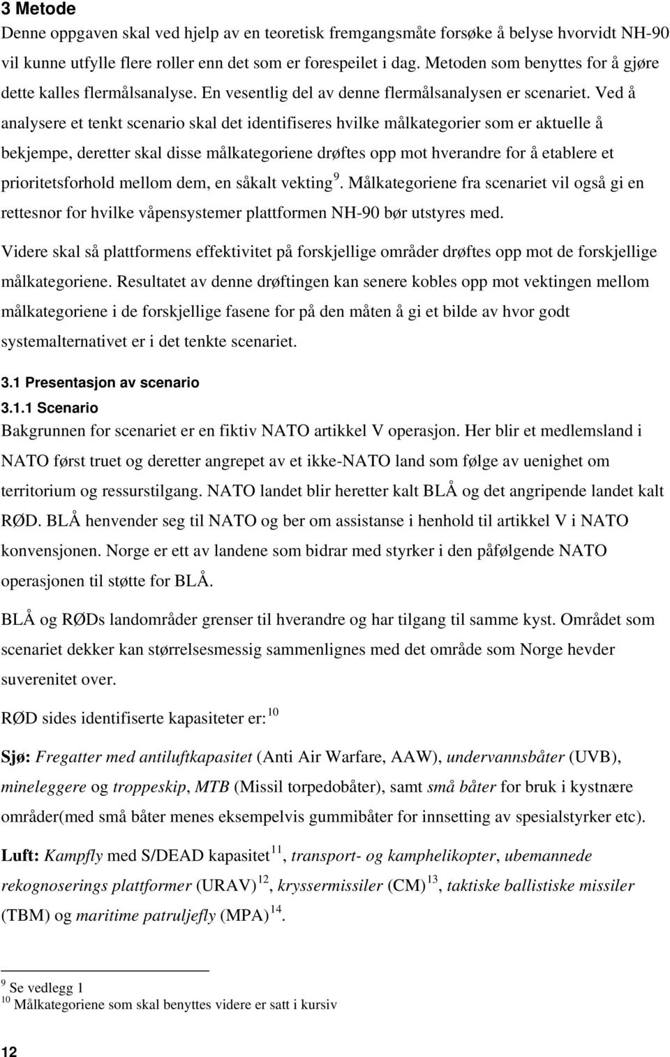 Ved å analysere et tenkt scenario skal det identifiseres hvilke målkategorier som er aktuelle å bekjempe, deretter skal disse målkategoriene drøftes opp mot hverandre for å etablere et