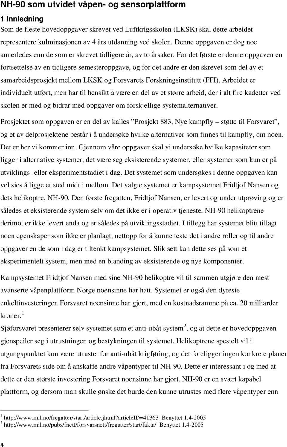 For det første er denne oppgaven en fortsettelse av en tidligere semesteroppgave, og for det andre er den skrevet som del av et samarbeidsprosjekt mellom LKSK og Forsvarets Forskningsinstitutt (FFI).