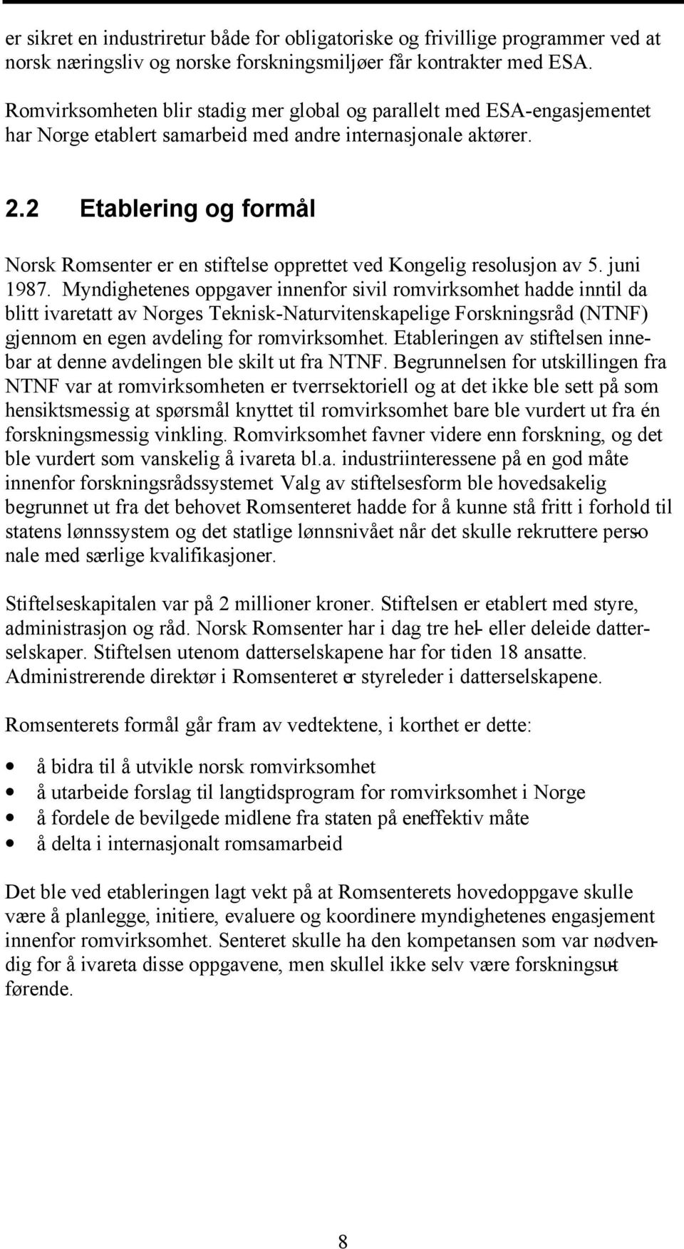 2 Etablering og formål Norsk Romsenter er en stiftelse opprettet ved Kongelig resolusjon av 5. juni 1987.