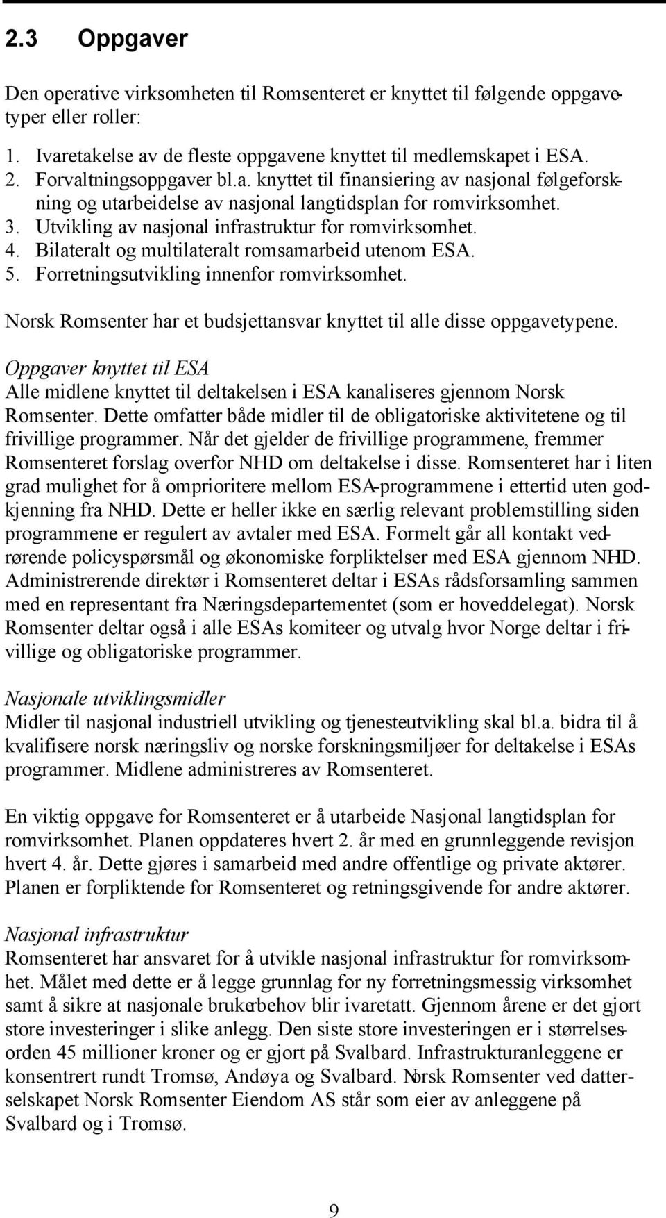 Bilateralt og multilateralt romsamarbeid utenom ESA. 5. Forretningsutvikling innenfor romvirksomhet. Norsk Romsenter har et budsjettansvar knyttet til alle disse oppgavetypene.