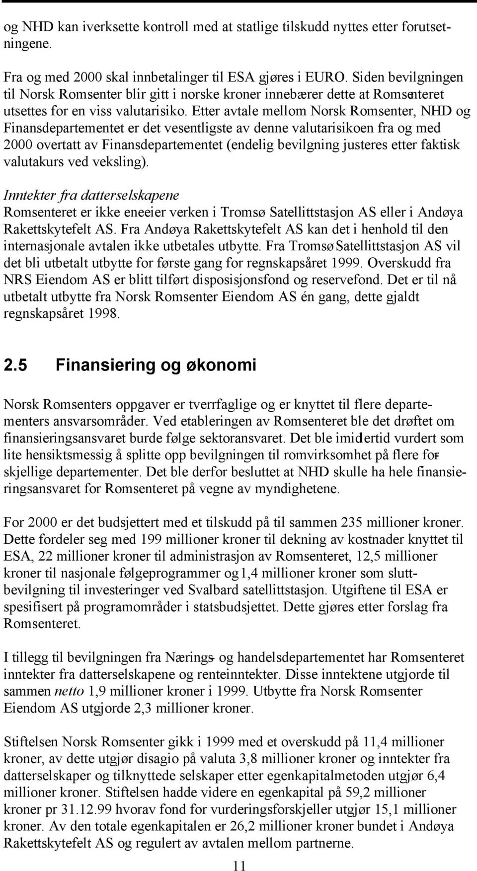 Etter avtale mellom Norsk Romsenter, NHD og Finansdepartementet er det vesentligste av denne valutarisikoen fra og med 2000 overtatt av Finansdepartementet (endelig bevilgning justeres etter faktisk