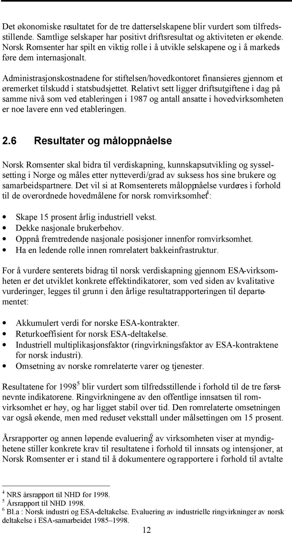 Administrasjonskostnadene for stiftelsen/hovedkontoret finansieres gjennom et øremerket tilskudd i statsbudsjettet.