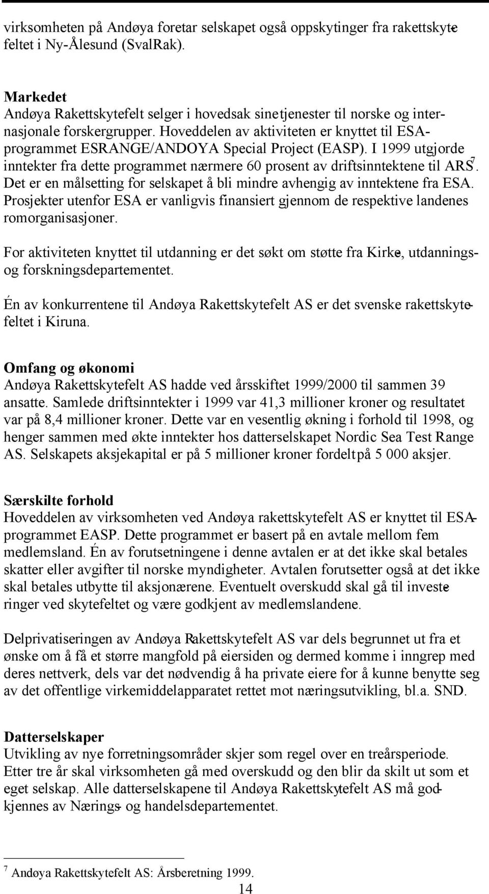 Hoveddelen av aktiviteten er knyttet til ESAprogrammet ESRANGE/ANDOYA Special Project (EASP). I 1999 utgjorde inntekter fra dette programmet nærmere 60 prosent av driftsinntektene til ARS 7.