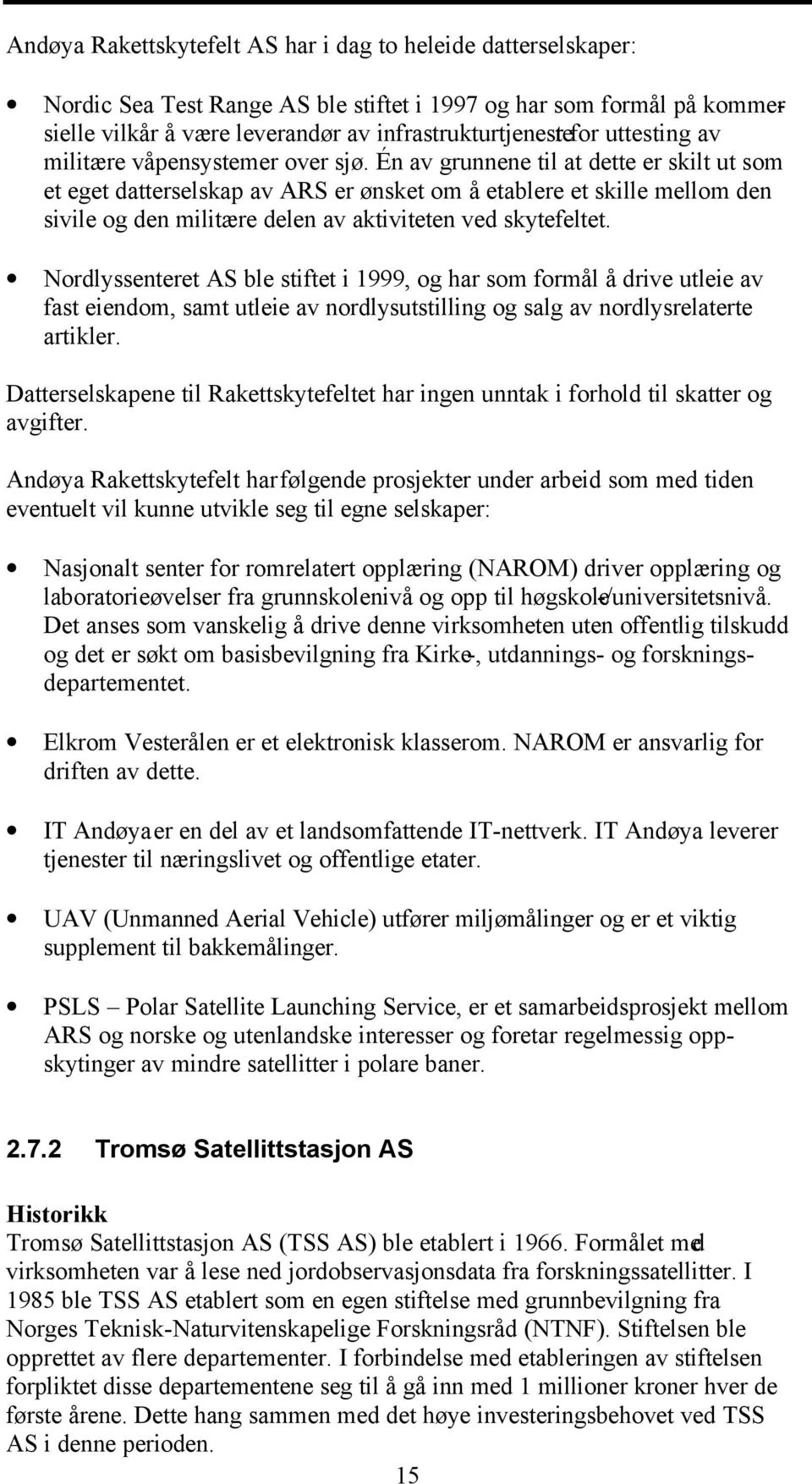 Én av grunnene til at dette er skilt ut som et eget datterselskap av ARS er ønsket om å etablere et skille mellom den sivile og den militære delen av aktiviteten ved skytefeltet.