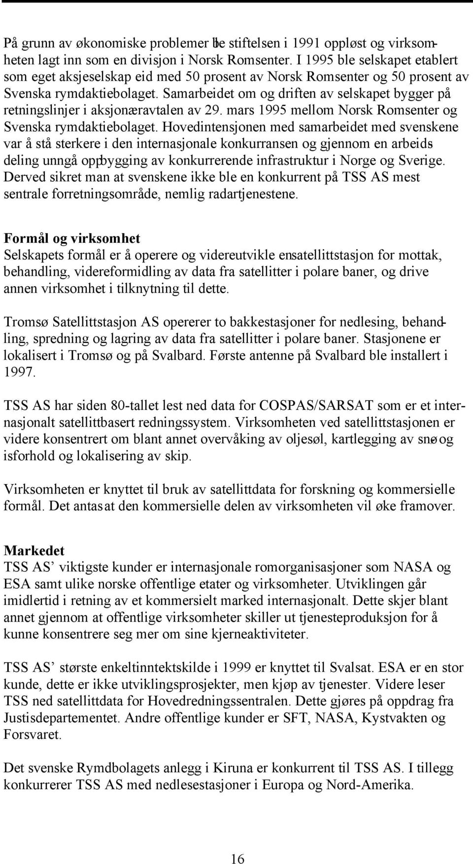 Samarbeidet om og driften av selskapet bygger på retningslinjer i aksjonæravtalen av 29. mars 1995 mellom Norsk Romsenter og Svenska rymdaktiebolaget.