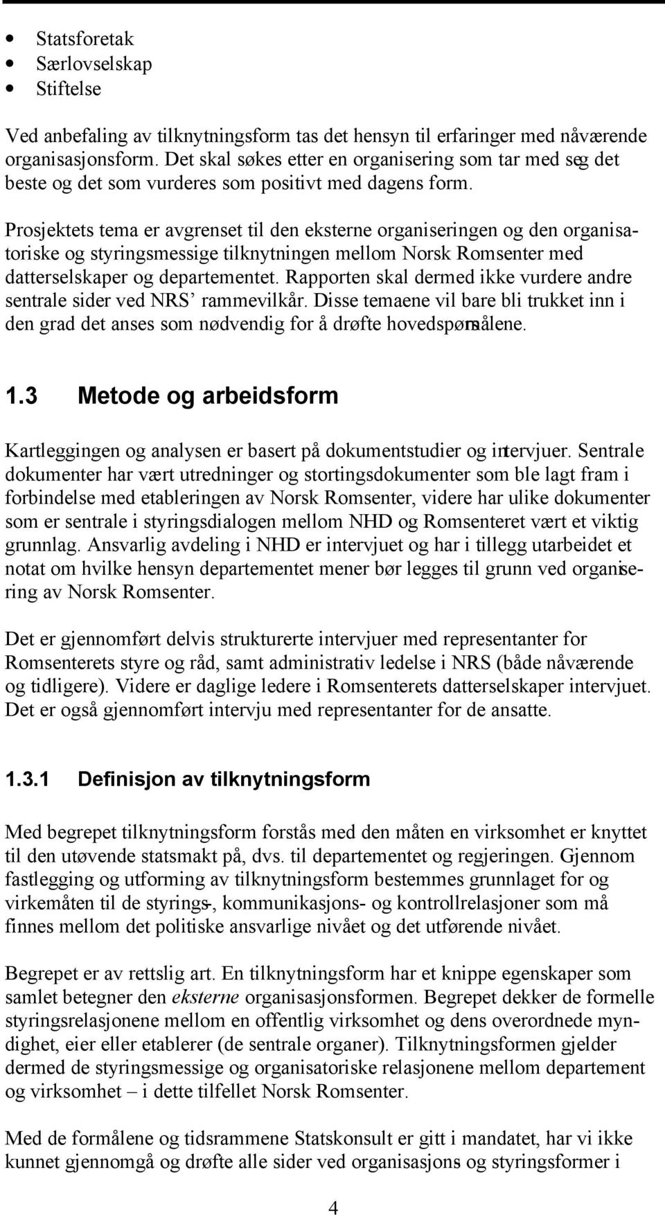 Prosjektets tema er avgrenset til den eksterne organiseringen og den organisatoriske og styringsmessige tilknytningen mellom Norsk Romsenter med datterselskaper og departementet.