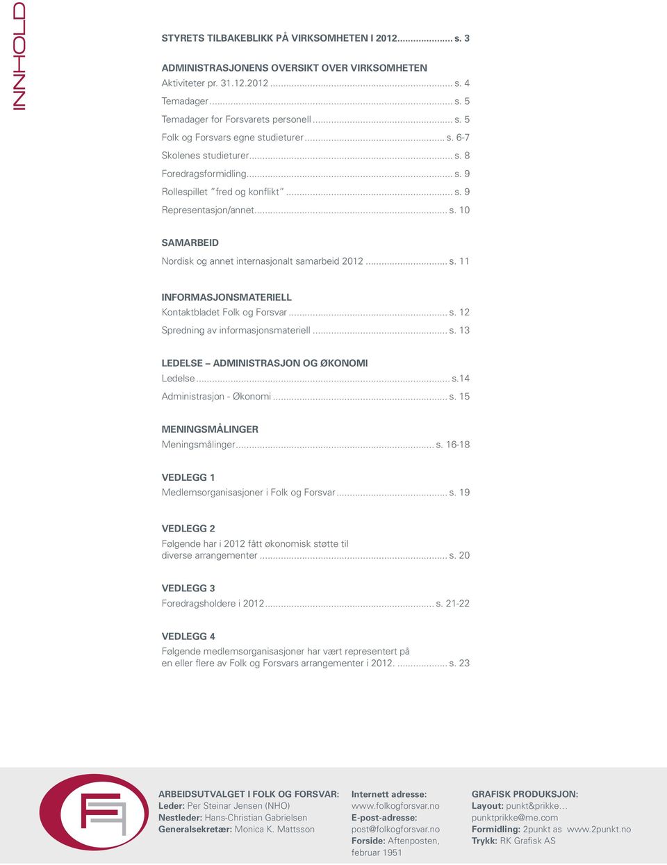 inmasjonsmatrill s 13 Ldls administrasjon økonomi Ldls s14 Administrasjon - Økonomi s 15 Mningsmålingr Mningsmålingr s 16-18 Vdlgg 1 Mdlmsorganisasjonr i Folk Forsvar s 19 Vdlgg 2 Følgnd har i 2012