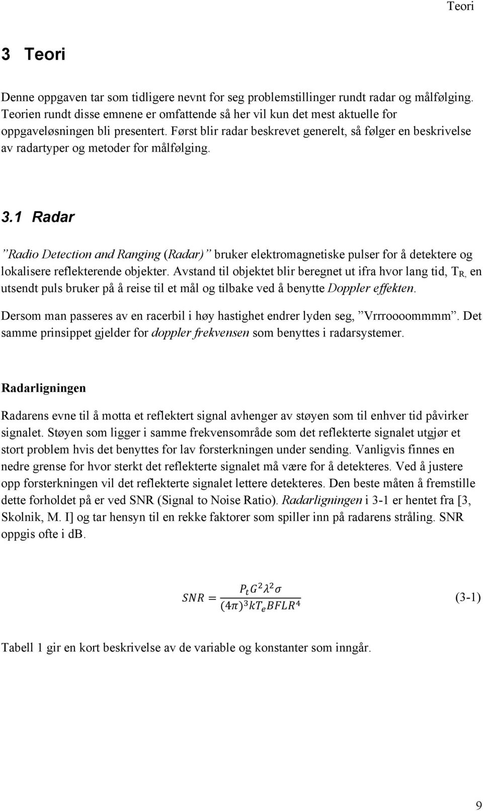 Først blir radar beskrevet generelt, så følger en beskrivelse av radartyper og metoder for målfølging. 3.