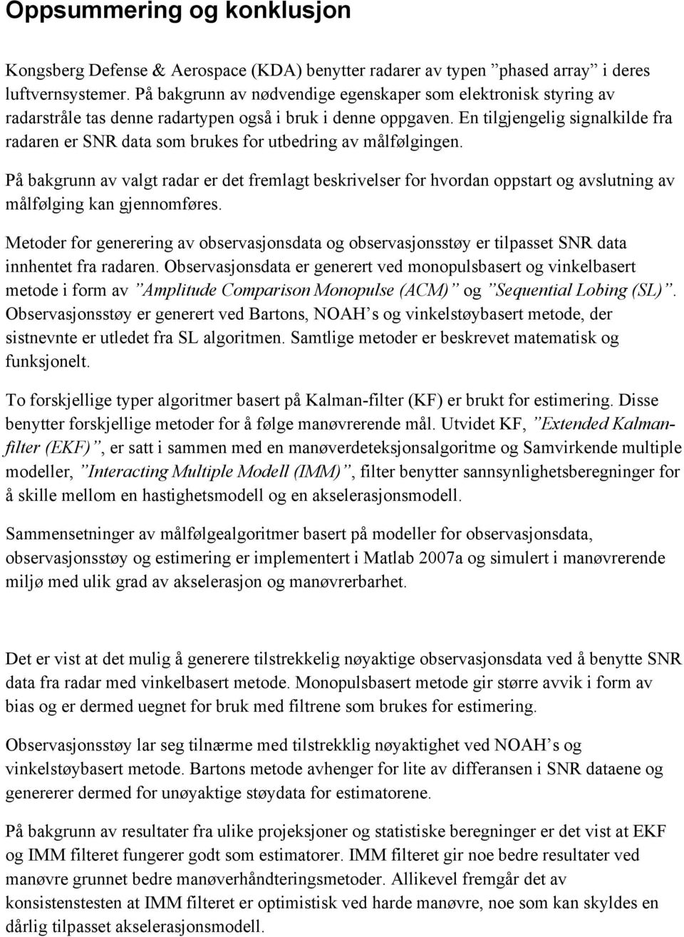 En tilgjengelig signalkilde fra radaren er SNR data som brukes for utbedring av målfølgingen.