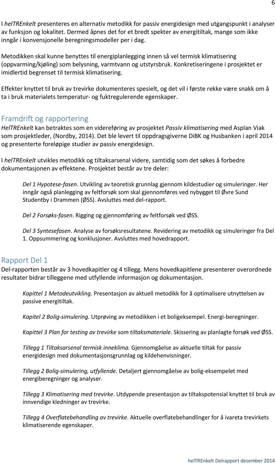 Metodikken skal kunne benyttes til energiplanlegging innen så vel termisk klimatisering (oppvarming/kjøling) som belysning, varmtvann og utstyrsbruk.