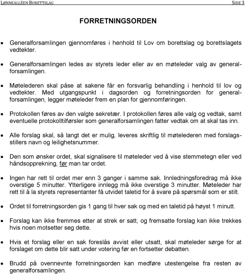 Med utgangspunkt i dagsorden og forretningsorden for generalforsamlingen, legger møteleder frem en plan for gjennomføringen. Protokollen føres av den valgte sekretær.