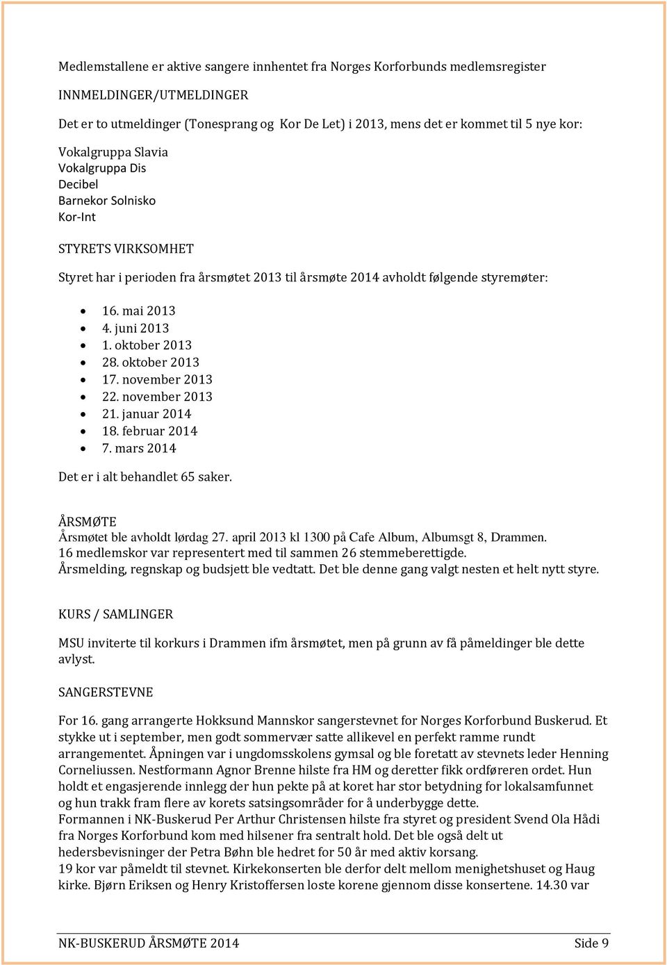 juni 2013 1. oktober 2013 28. oktober 2013 17. november 2013 22. november 2013 21. januar 2014 18. februar 2014 7. mars 2014 Det er i alt behandlet 65 saker. ÅRSMØTE Årsmøtet ble avholdt lørdag 27.