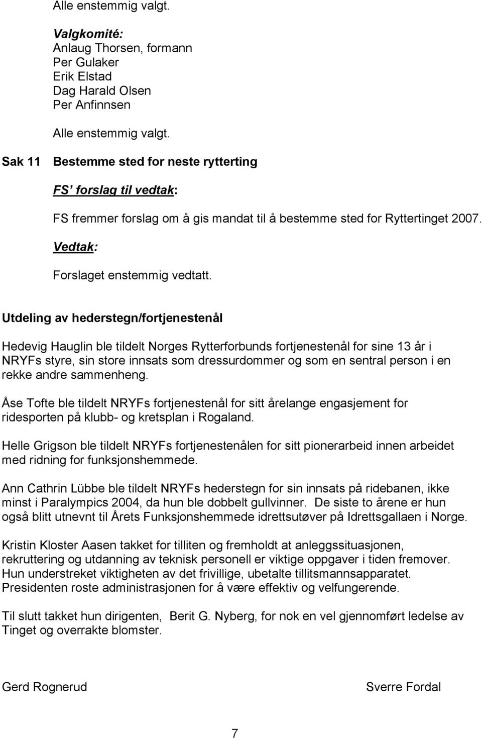 Utdeling av hederstegn/fortjenestenål Hedevig Hauglin ble tildelt Norges Rytterforbunds fortjenestenål for sine 13 år i NRYFs styre, sin store innsats som dressurdommer og som en sentral person i en