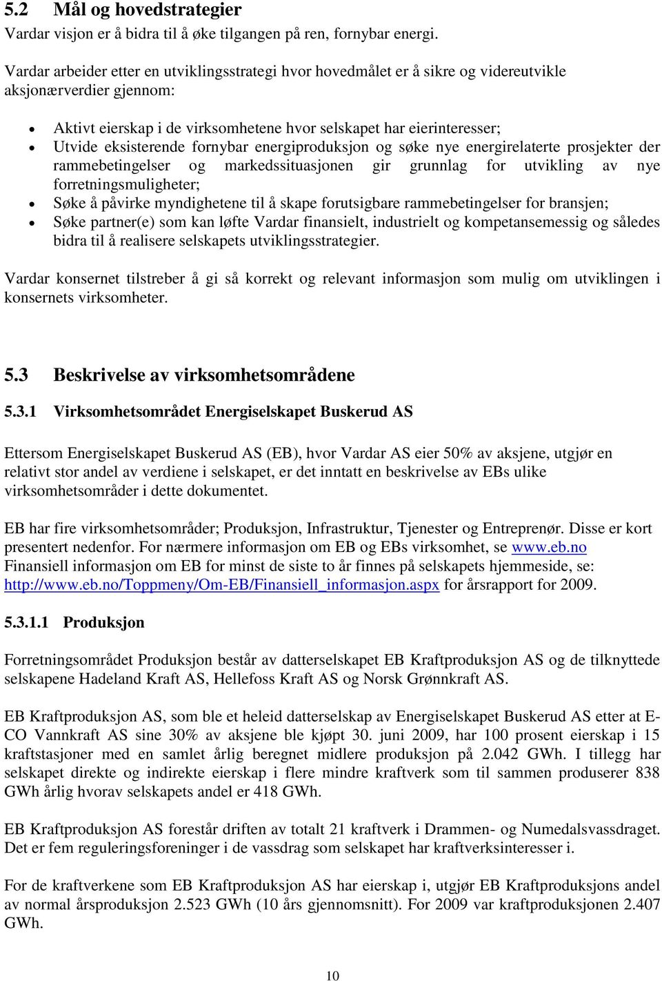 eksisterende fornybar energiproduksjon og søke nye energirelaterte prosjekter der rammebetingelser og markedssituasjonen gir grunnlag for utvikling av nye forretningsmuligheter; Søke å påvirke