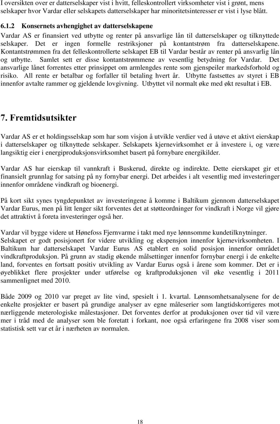 Det er ingen formelle restriksjoner på kontantstrøm fra datterselskapene. Kontantstrømmen fra det felleskontrollerte selskapet EB til Vardar består av renter på ansvarlig lån og utbytte.