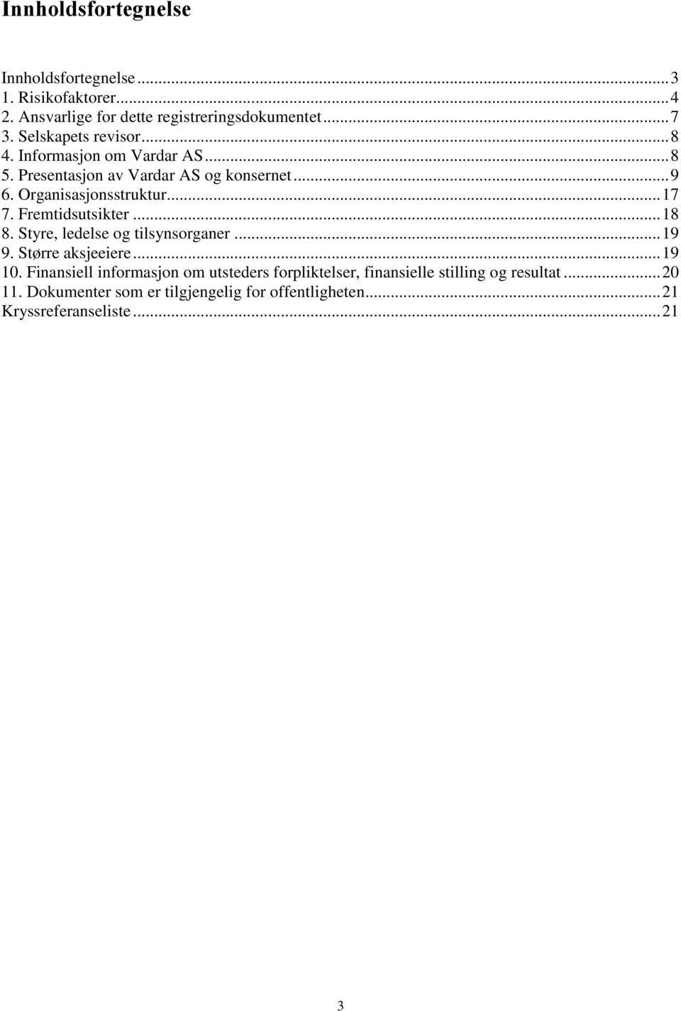 .. 17 7. Fremtidsutsikter... 18 8. Styre, ledelse og tilsynsorganer... 19 9. Større aksjeeiere... 19 10.
