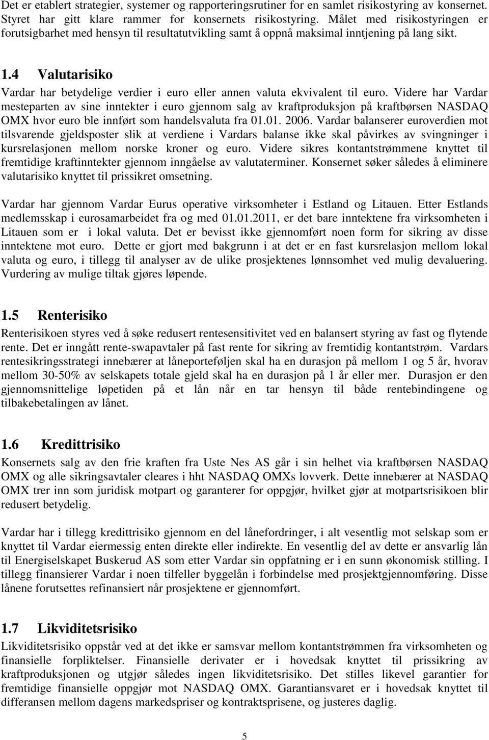 4 Valutarisiko Vardar har betydelige verdier i euro eller annen valuta ekvivalent til euro.