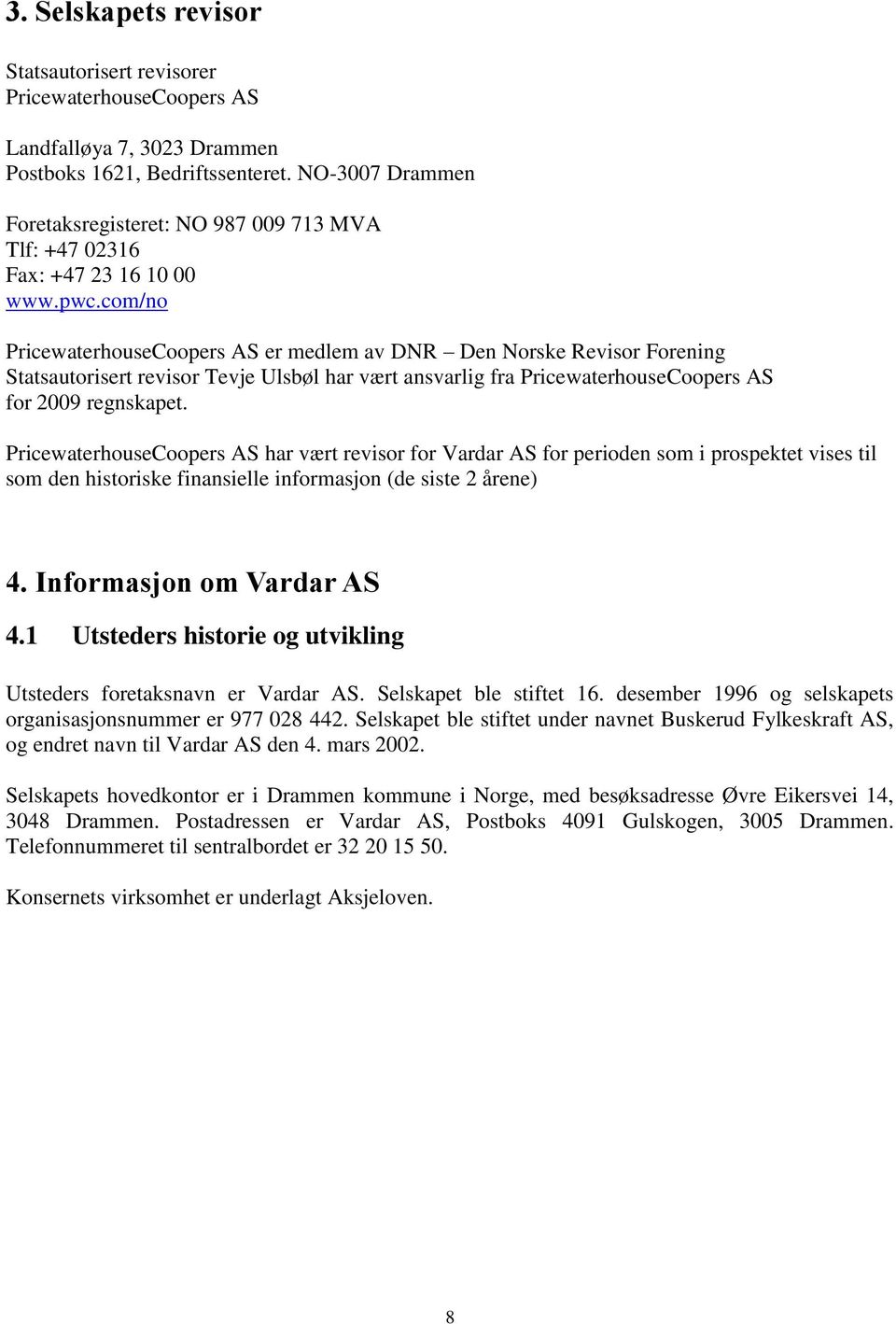 com/no PricewaterhouseCoopers AS er medlem av DNR Den Norske Revisor Forening Statsautorisert revisor Tevje Ulsbøl har vært ansvarlig fra PricewaterhouseCoopers AS for 2009 regnskapet.