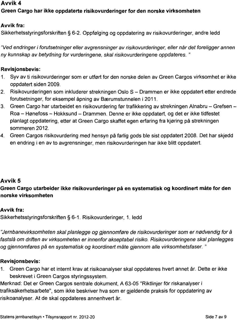 vurderingene, skal risikovurderingene oppdateres. " Syv av ti risikovurderinger som er utført for den norske delen av Green Cargos virksomhet er ikke oppdatert siden 2009.