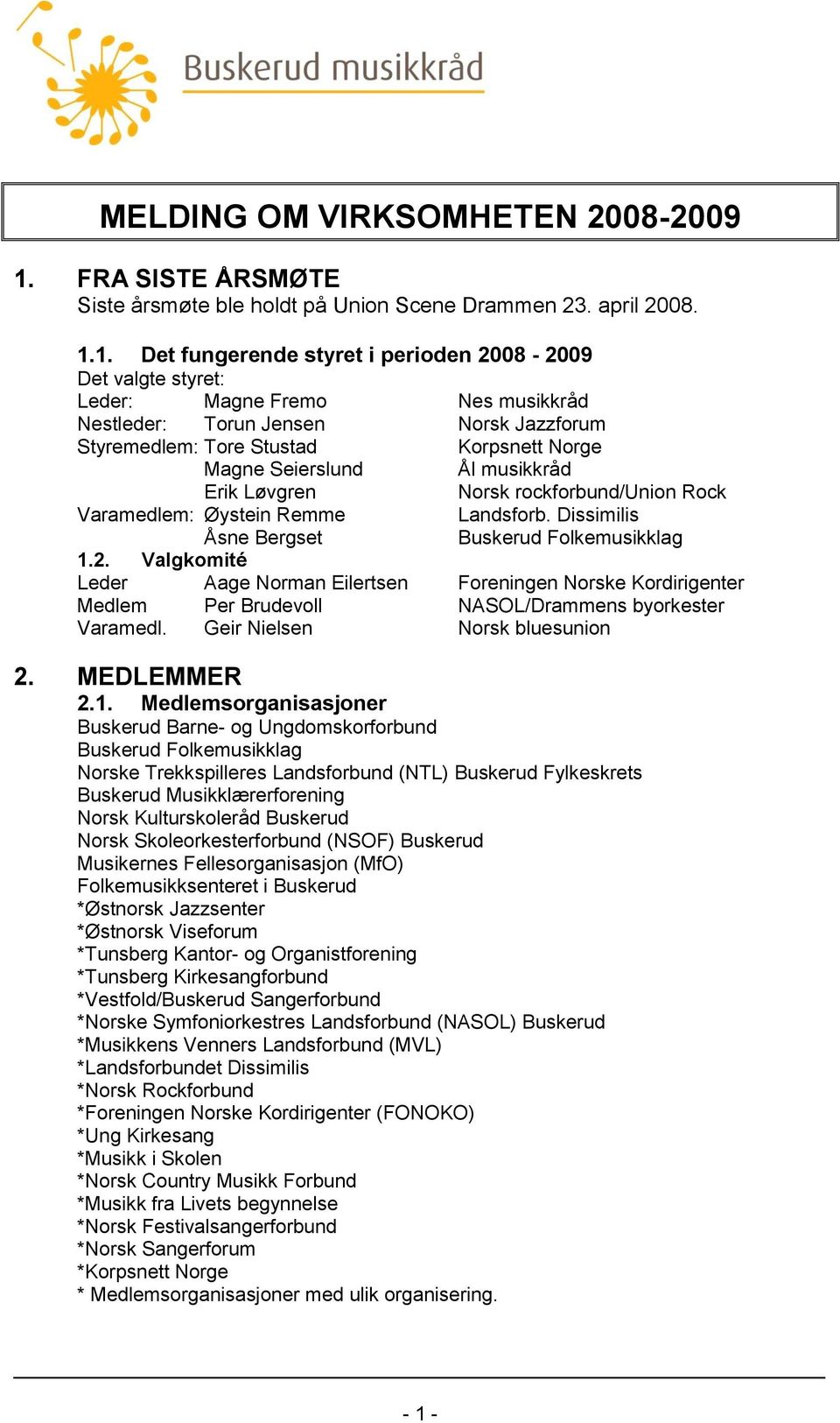 1. Det fungerende styret i perioden 2008-2009 Det valgte styret: Leder: Magne Fremo Nes musikkråd Nestleder: Torun Jensen Norsk Jazzforum Styremedlem: Tore Stustad Korpsnett Norge Magne Seierslund Ål