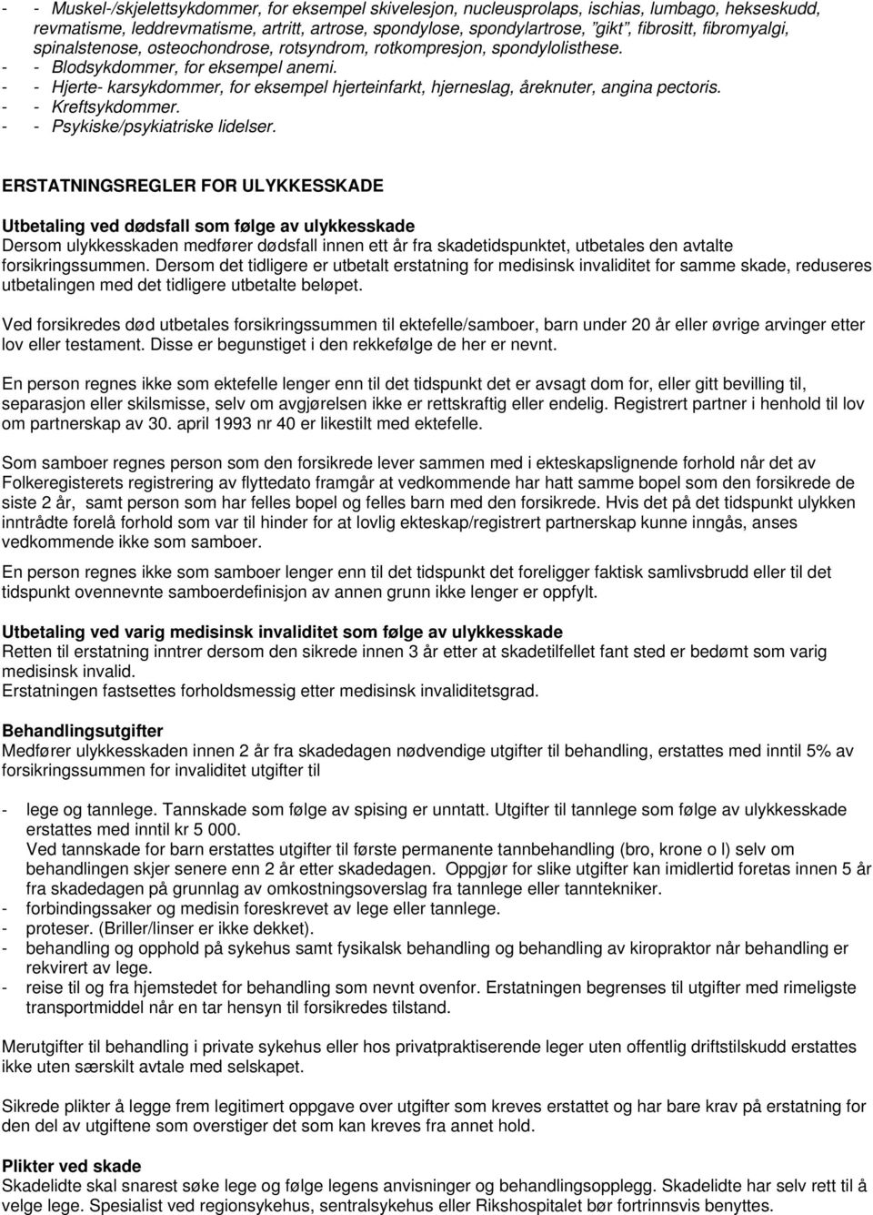 - - Hjerte- karsykdommer, for eksempel hjerteinfarkt, hjerneslag, åreknuter, angina pectoris. - - Kreftsykdommer. - - Psykiske/psykiatriske lidelser.