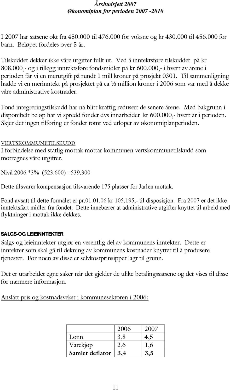 Til sammenligning hadde vi en merinntekt på prosjektet på ca ½ million kroner i 2006 som var med å dekke våre administrative kostnader.