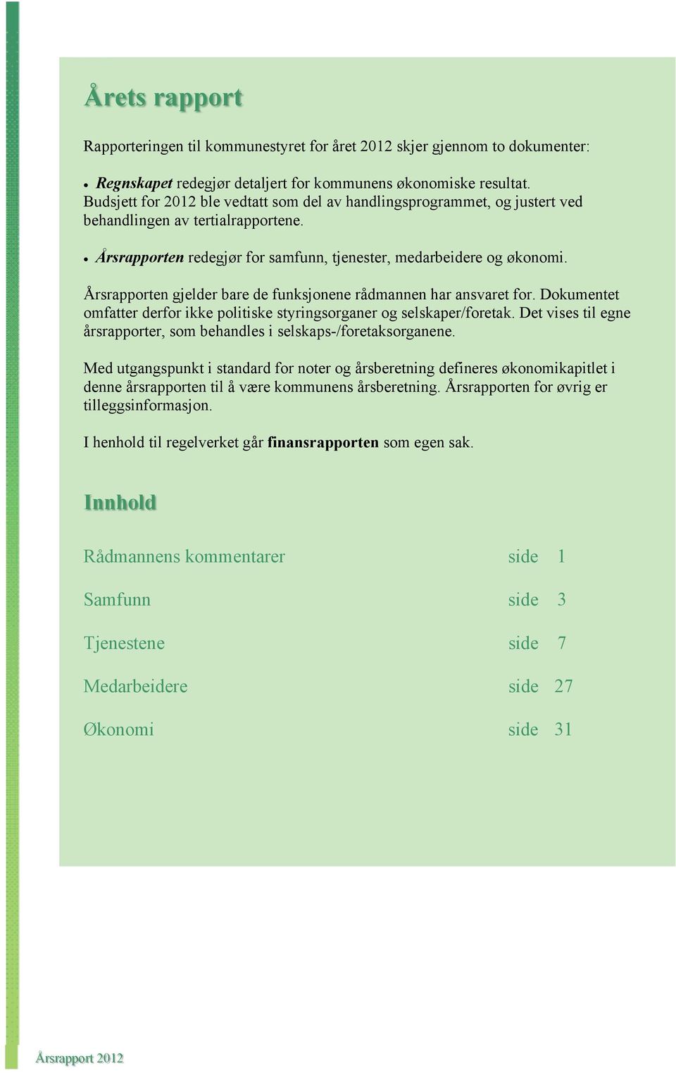 Årsrapporten gjelder bare de funksjonene rådmannen har ansvaret for. Dokumentet omfatter derfor ikke politiske styringsorganer og selskaper/foretak.