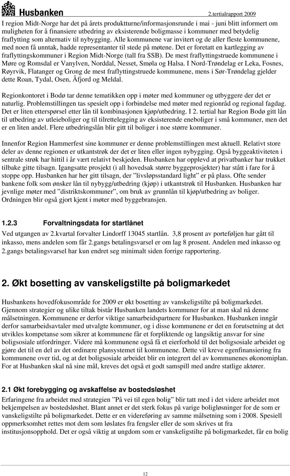 Det er foretatt en kartlegging av fraflyttingskommuner i Region Midt-Norge (tall fra SSB). De mest fraflyttingstruede kommunene i Møre og Romsdal er Vanylven, Norddal, Nesset, Smøla og Halsa.