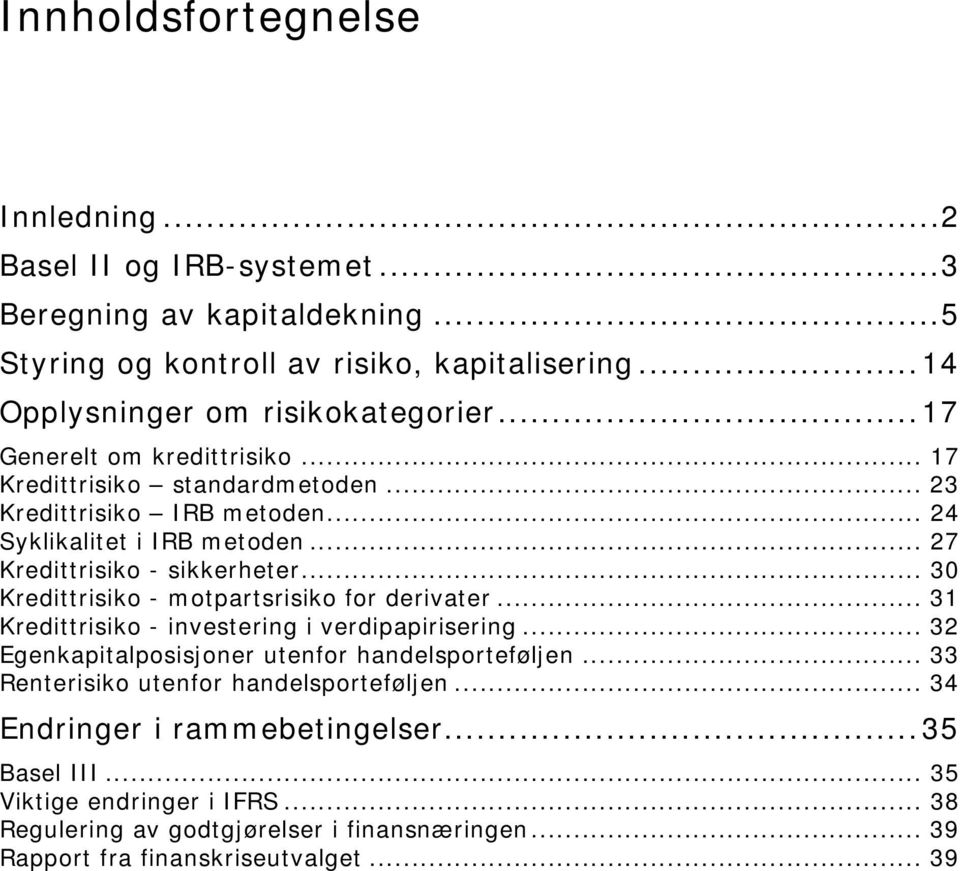 .. 30 Kredittrisiko - motpartsrisiko for derivater... 31 Kredittrisiko - investering i verdipapirisering... 32 Egenkapitalposisjoner utenfor handelsporteføljen.