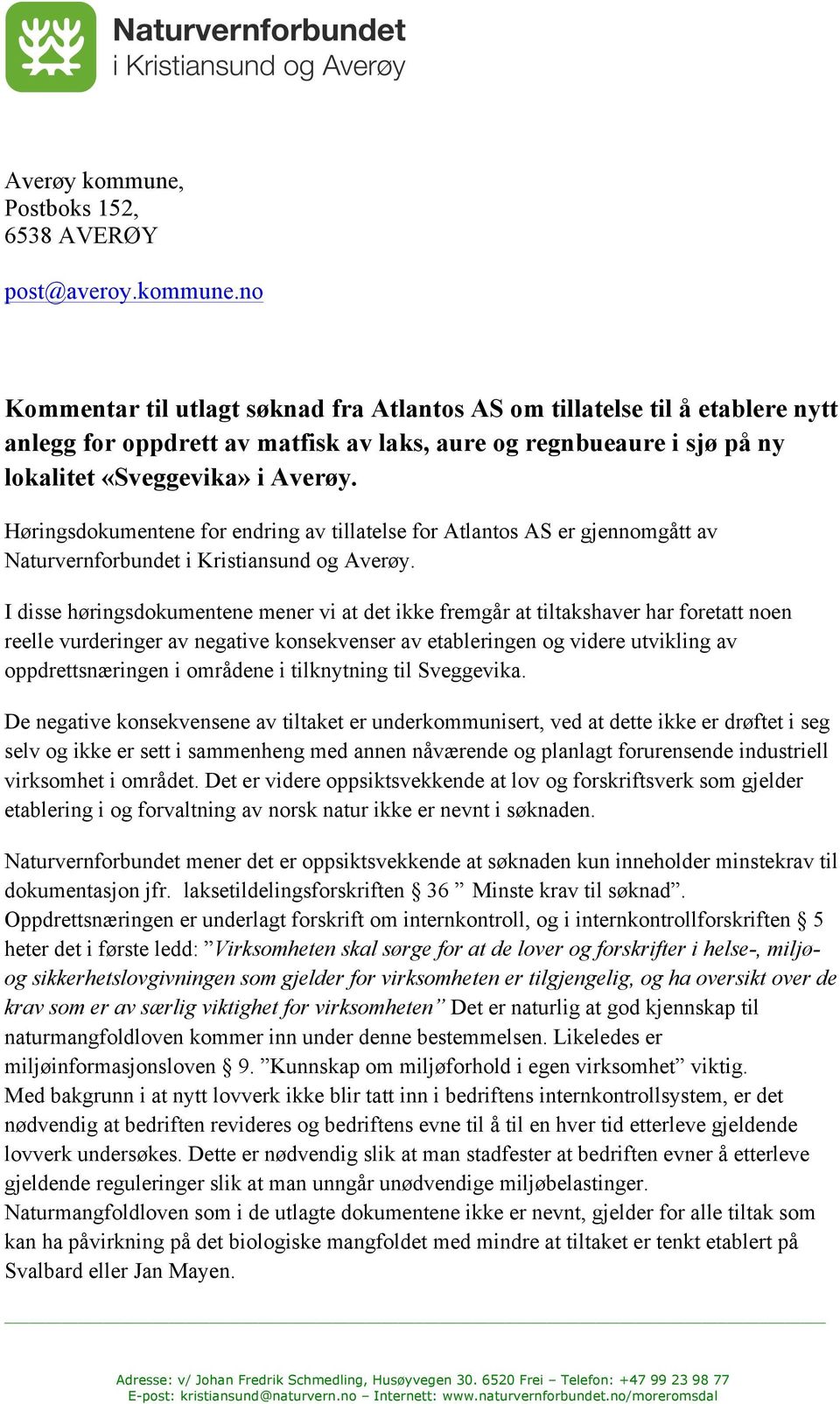 I disse høringsdokumentene mener vi at det ikke fremgår at tiltakshaver har foretatt noen reelle vurderinger av negative konsekvenser av etableringen og videre utvikling av oppdrettsnæringen i