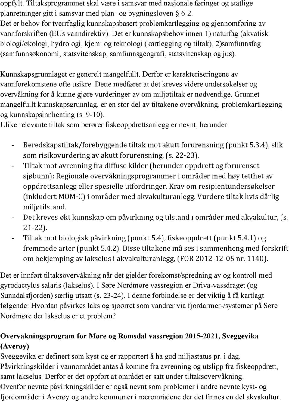 Det er kunnskapsbehov innen 1) naturfag (akvatisk biologi/økologi, hydrologi, kjemi og teknologi (kartlegging og tiltak), 2)samfunnsfag (samfunnsøkonomi, statsvitenskap, samfunnsgeografi,