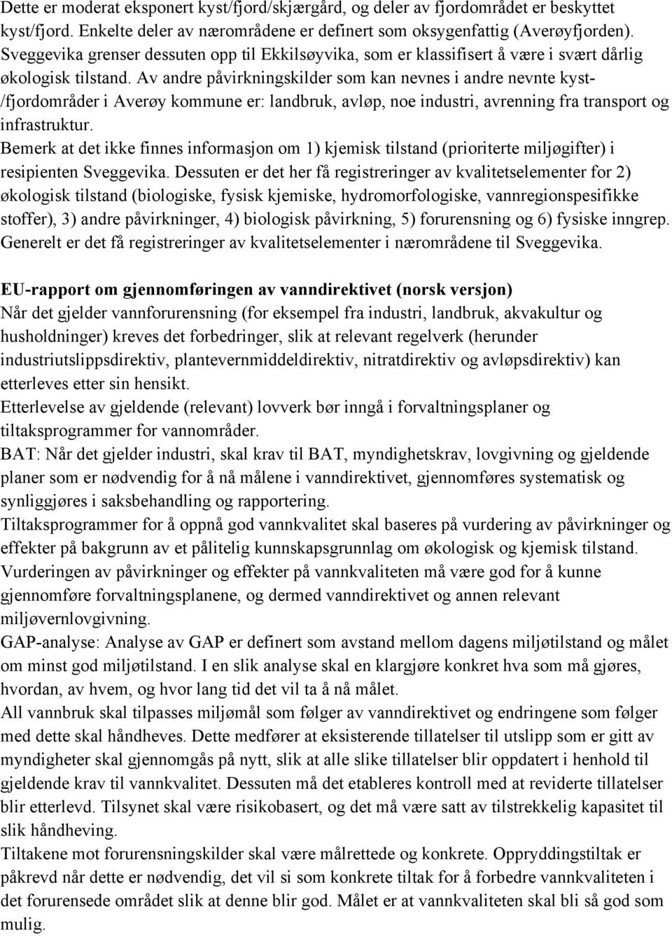 Av andre påvirkningskilder som kan nevnes i andre nevnte kyst- /fjordområder i Averøy kommune er: landbruk, avløp, noe industri, avrenning fra transport og infrastruktur.