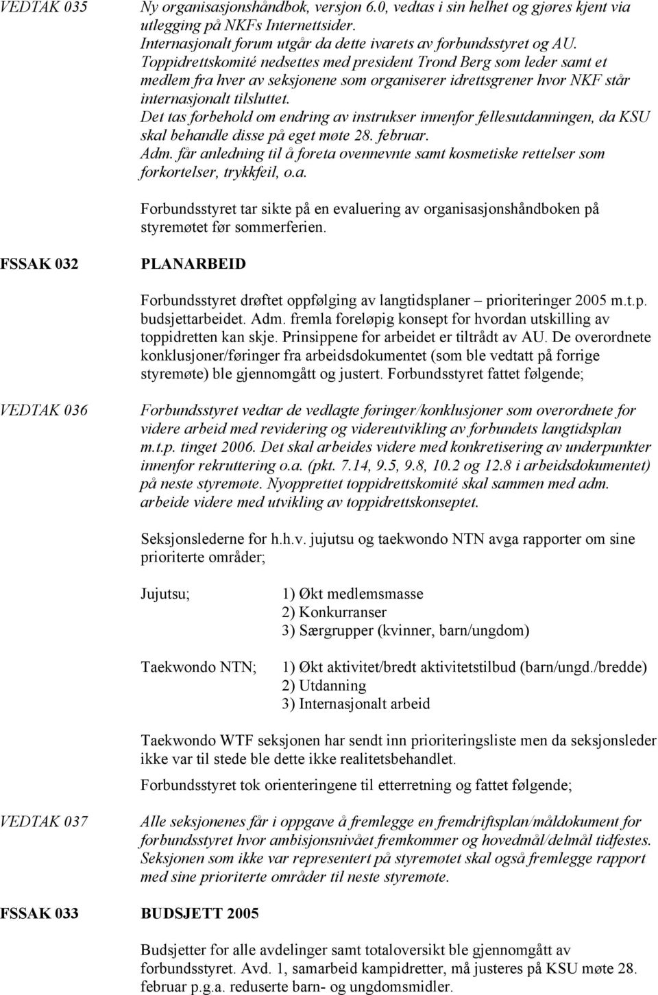 Det tas forbehold om endring av instrukser innenfor fellesutdanningen, da KSU skal behandle disse på eget møte 28. februar. Adm.