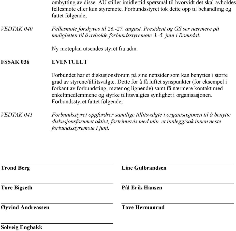 juni i Romsdal. Ny møteplan utsendes styret fra adm. FSSAK 036 EVENTUELT Forbundet har et diskusjonsforum på sine nettsider som kan benyttes i større grad av styrene/tillitsvalgte.