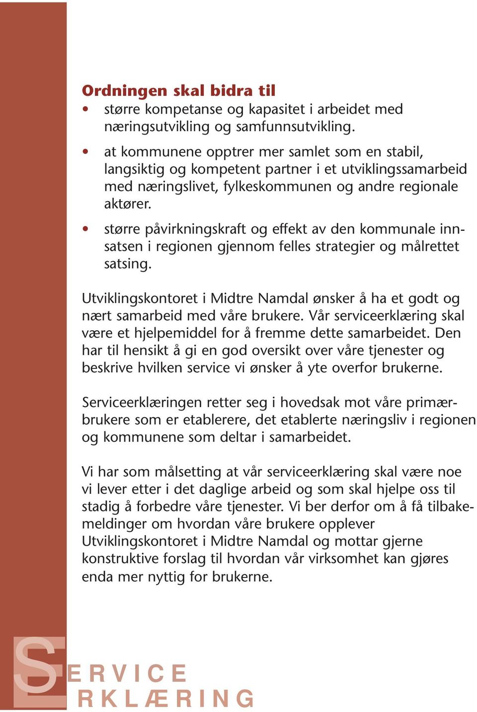 større påvirkningskraft og effekt av den kommunale innsatsen i regionen gjennom felles strategier og målrettet satsing.