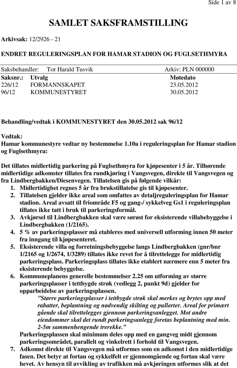 10a i reguleringsplan for Hamar stadion og Fuglsethmyra: Det tillates midlertidig parkering på Fuglsethmyra for kjøpesenter i 5 år.