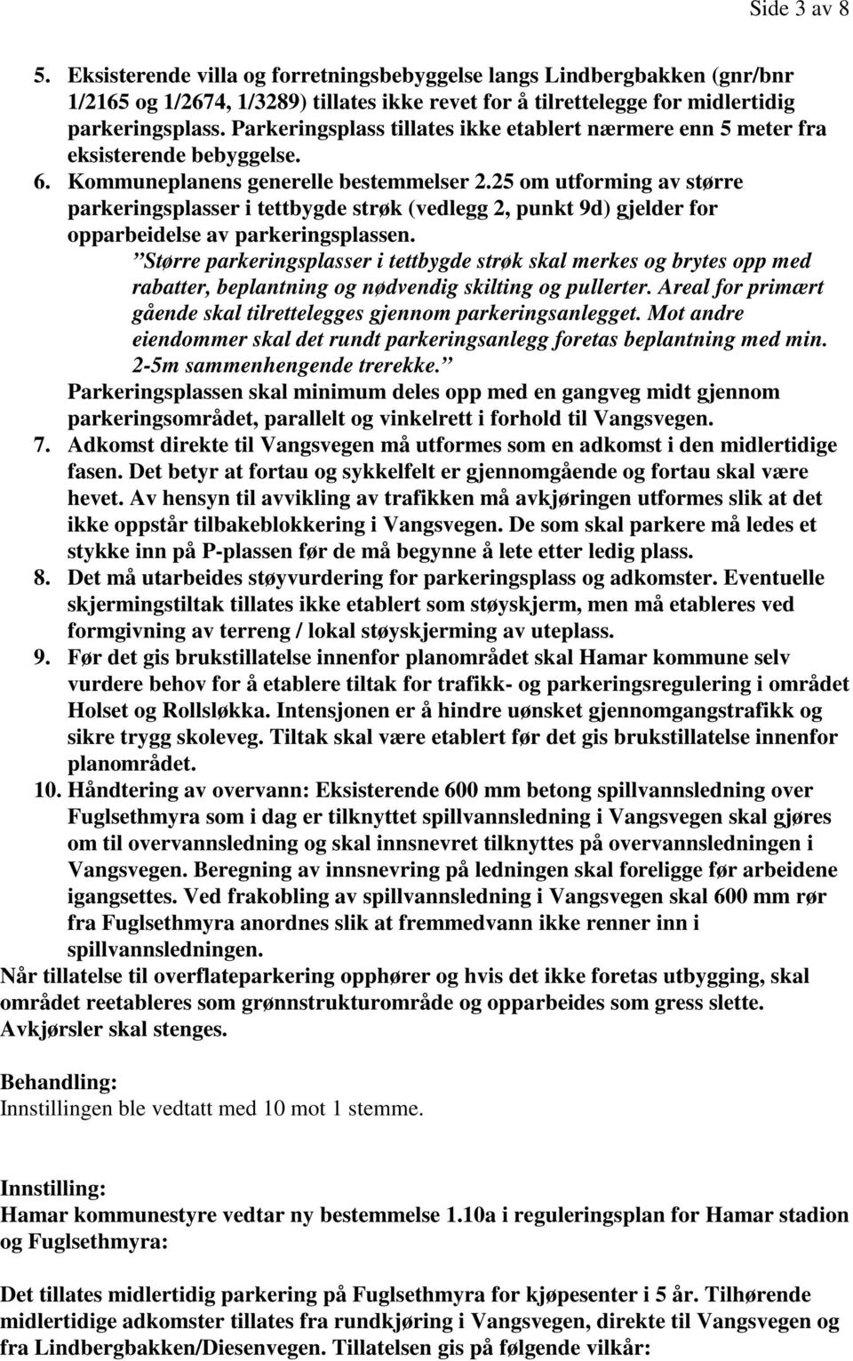 25 om utforming av større parkeringsplasser i tettbygde strøk (vedlegg 2, punkt 9d) gjelder for opparbeidelse av parkeringsplassen.