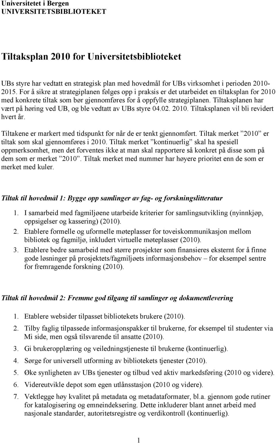 Tiltaksplanen har vært på høring ved UB, og ble vedtatt av UBs styre 04.02. 2010. Tiltaksplanen vil bli revidert hvert år. Tiltakene er markert med tidspunkt for når de er tenkt gjennomført.