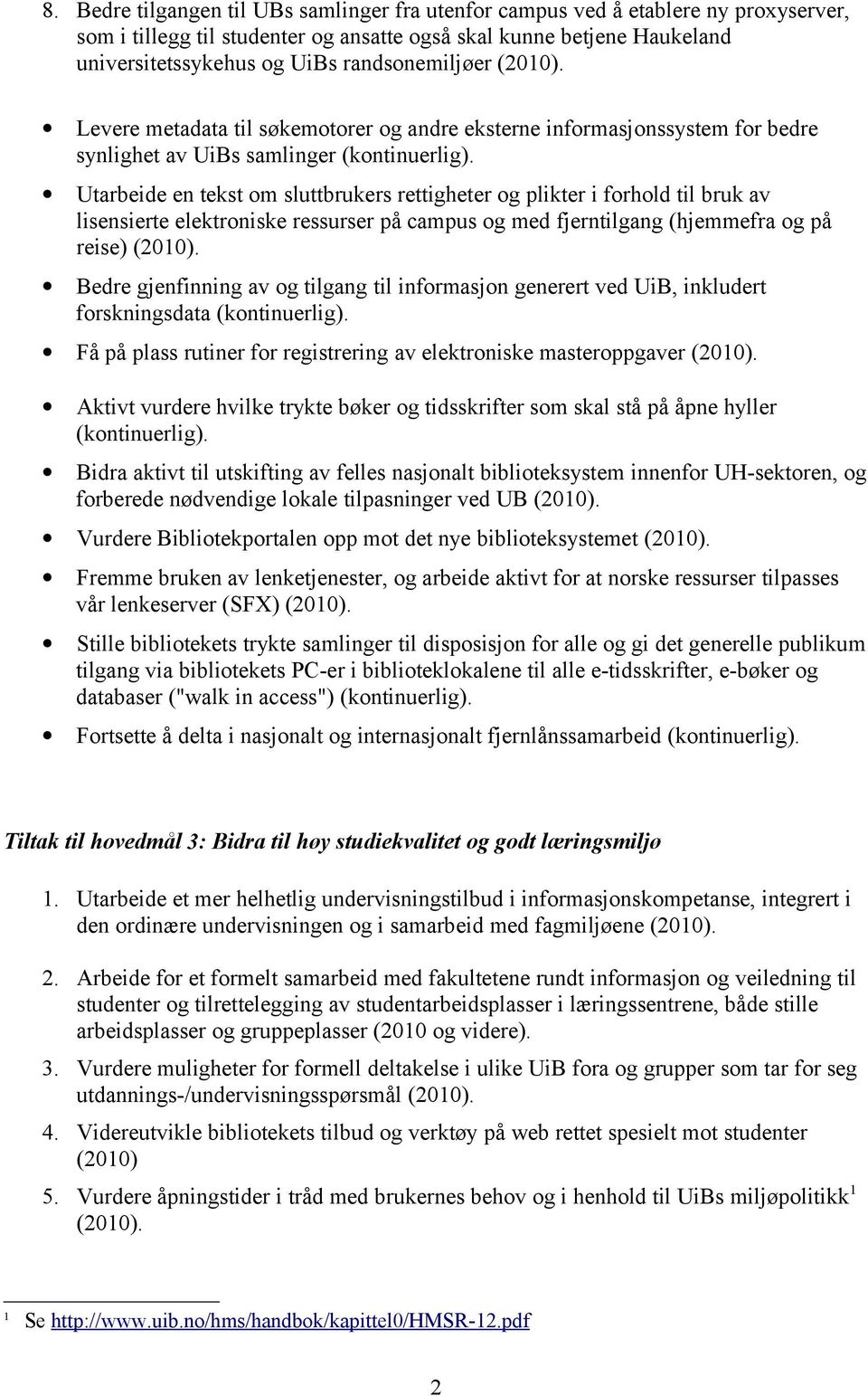 av lisensierte elektroniske ressurser på campus og med fjerntilgang (hjemmefra og på reise) Bedre gjenfinning av og tilgang til informasjon generert ved UiB, inkludert forskningsdata Få på plass