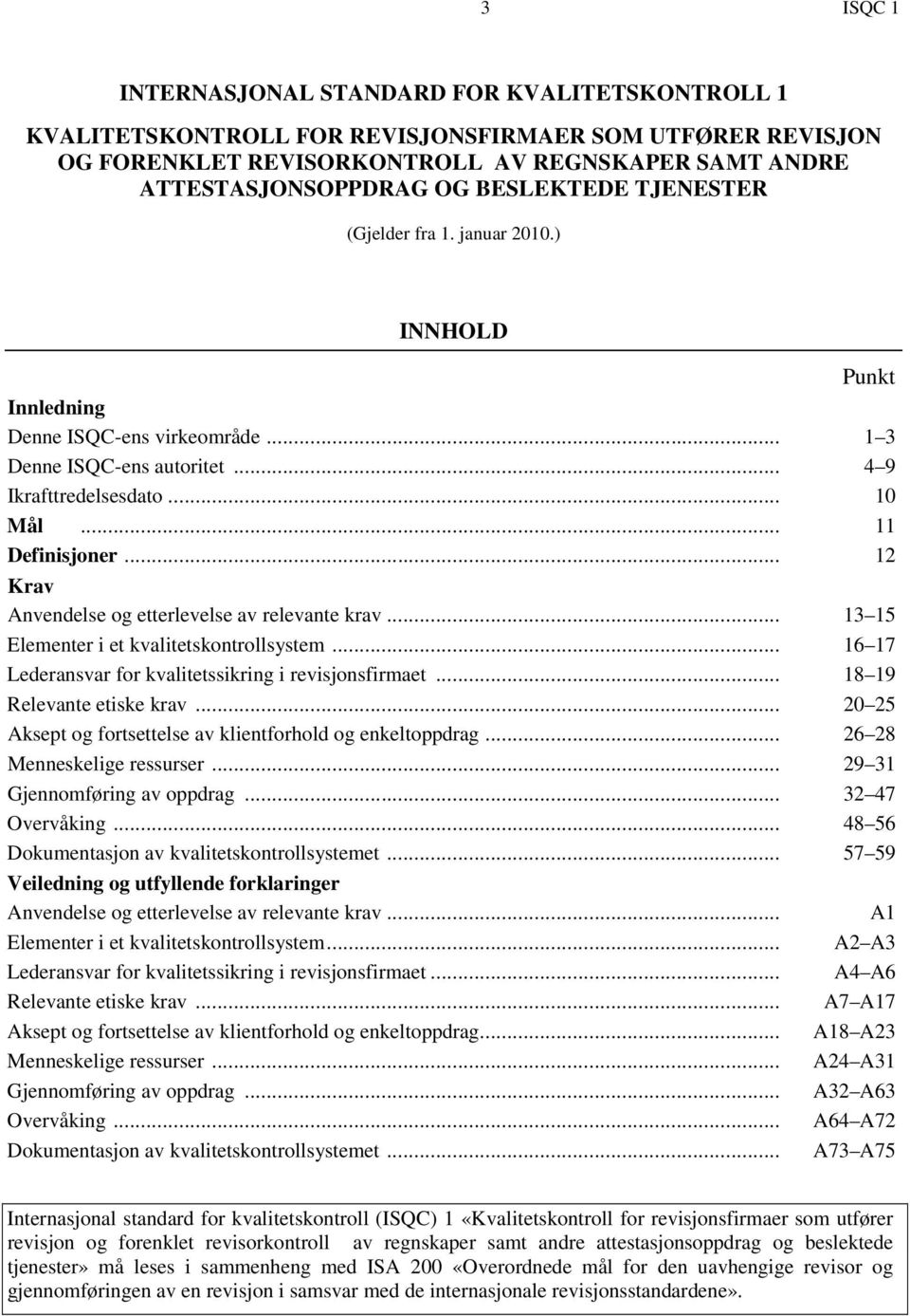 .. 12 Krav Anvendelse og etterlevelse av relevante krav... 13 15 Elementer i et kvalitetskontrollsystem... 16 17 Lederansvar for kvalitetssikring i revisjonsfirmaet... 18 19 Relevante etiske krav.