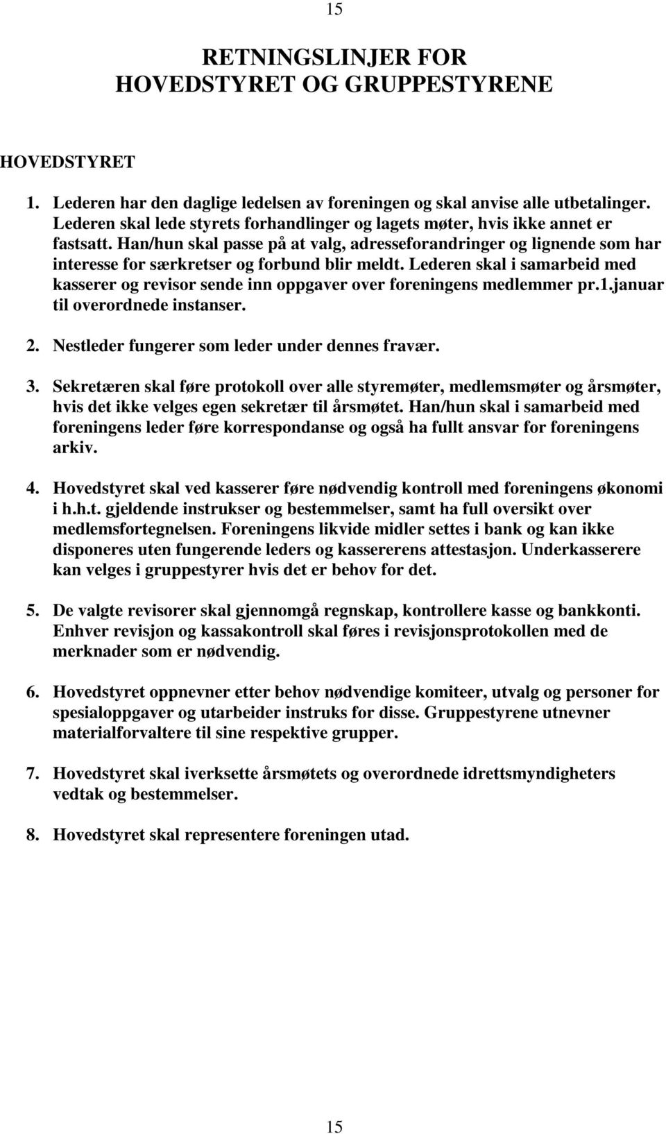 Han/hun skal passe på at valg, adresseforandringer og lignende som har interesse for særkretser og forbund blir meldt.