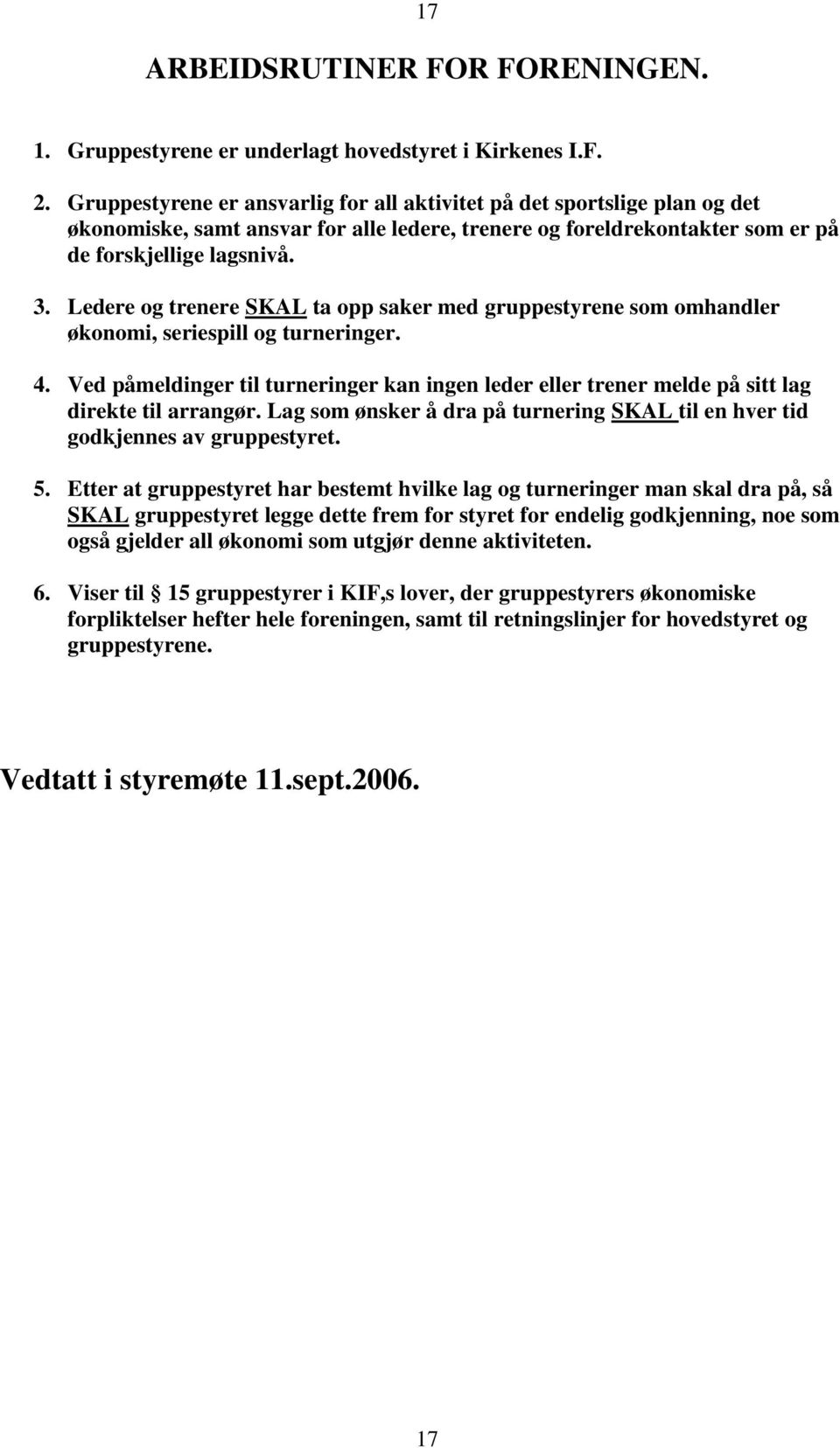 Ledere og trenere SKAL ta opp saker med gruppestyrene som omhandler økonomi, seriespill og turneringer. 4.