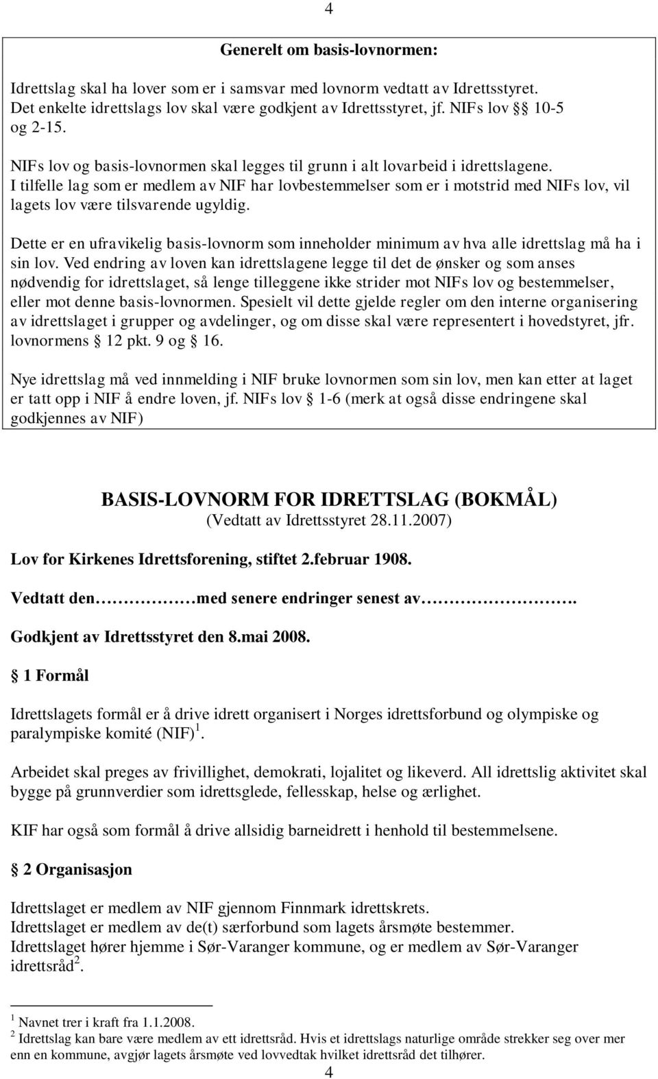 I tilfelle lag som er medlem av NIF har lovbestemmelser som er i motstrid med NIFs lov, vil lagets lov være tilsvarende ugyldig.