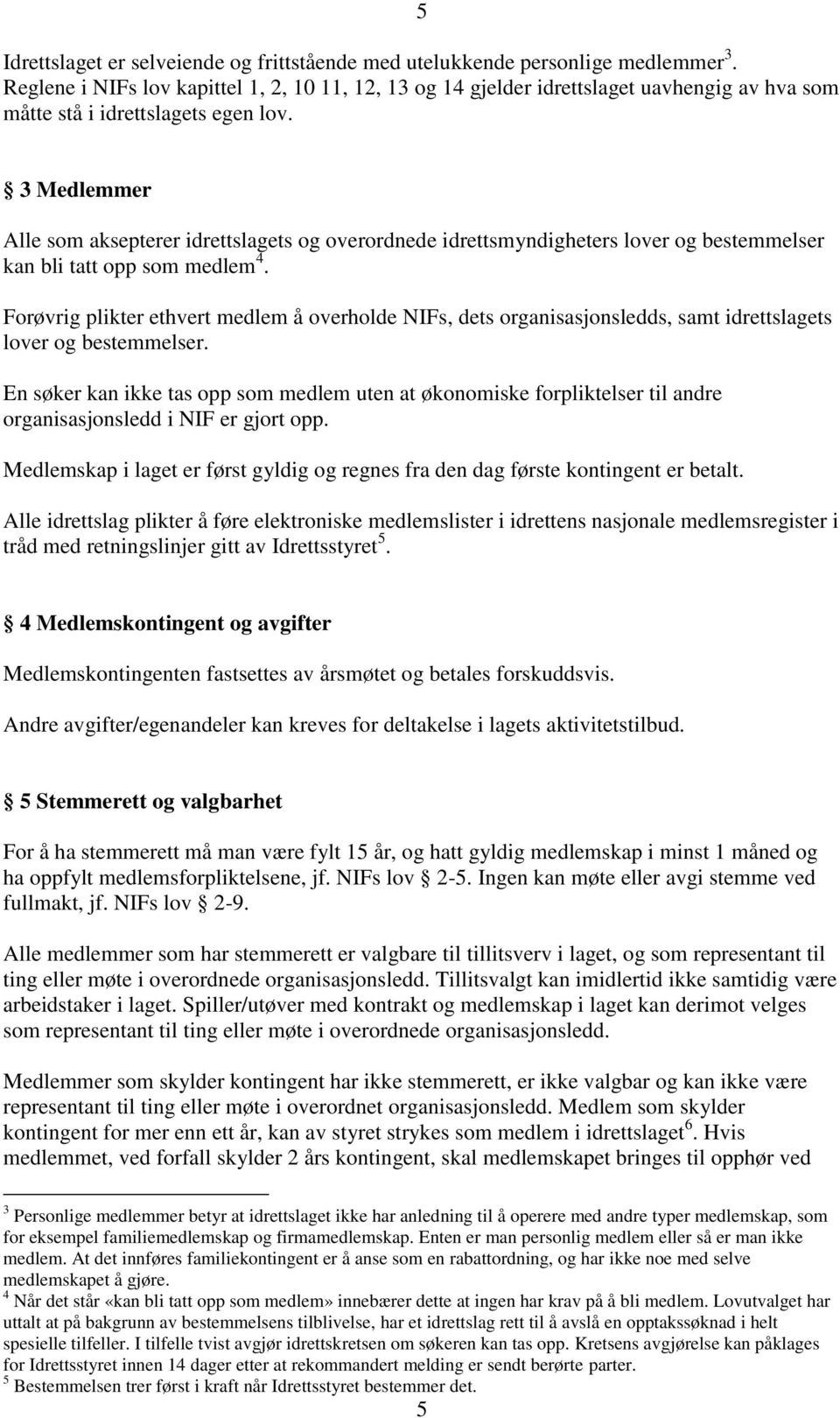 3 Medlemmer Alle som aksepterer idrettslagets og overordnede idrettsmyndigheters lover og bestemmelser kan bli tatt opp som medlem 4.