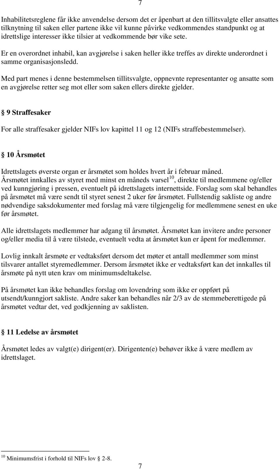 Med part menes i denne bestemmelsen tillitsvalgte, oppnevnte representanter og ansatte som en avgjørelse retter seg mot eller som saken ellers direkte gjelder.