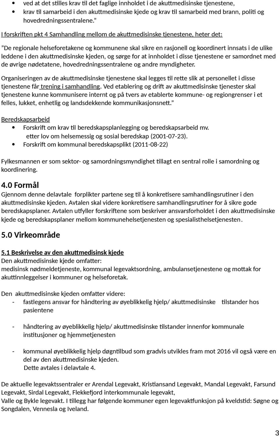 akuttmedisinske kjeden, og sørge for at innholdet i disse tjenestene er samordnet med de øvrige nødetatene, hovedredningssentralene og andre myndigheter.